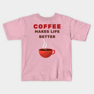 Coffee makes life better Kids T-Shirt